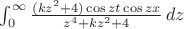 $\int_{0}^{\infty} \frac {(kz^2+4)\cos zt\cos zx} {z^4+kz^2+4}\,dz$