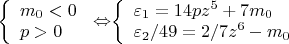 $\left\{
\begin{array}{ lcl}
 m_0<0 \\
 p>0 \\
\end{array}
\right.\Leftrightarrow $$\left\{
\begin{array}{lcl}
 \varepsilon_1=14pz^5+7m_0 \\
\varepsilon_2/49=2/7z^6-m_0 \\
\end{array}
\right.$$