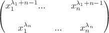 $$\begin{pmatrix}
x_1^{\lambda_1+n-1} ...&  &x_n^{\lambda_1+n-1} \\
 &  & \\
x_1^{\lambda_n} &  ...&x_n^{\lambda_n} 
\end{pmatrix}$$