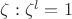 $\zeta : \zeta ^l=1$ $\zeta : \zeta ^l=1$