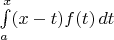 $\int\limits_a^x(x-t)f(t)\,dt$