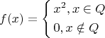 \[
f(x) = \left\{ \begin{gathered}
  x^2 ,x \in Q \hfill \\
  0,x \notin Q \hfill \\ 
\end{gathered}  \right.
\]