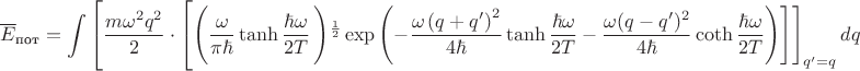 $$\overline{E}_{\text{пот}}=\int\left[\frac{m\omega^2 q^2}{2}\cdot\left[\left(\frac{\omega}{\pi \hbar}\tanh\frac{\hbar\omega}{2T}\left)^{\frac{1}{2}}\exp\left(-\frac{\omega\left(q+q'\right)^2}{4\hbar}\tanh\frac{\hbar\omega}{2T}-\frac{\omega(q-q')^2}{4\hbar}\coth\frac{\hbar\omega}{2T}\right)\right]\right]_{q'=q}dq$$