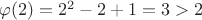 $\varphi(2)=2^2-2+1=3>2$