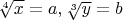 $\sqrt[4]{x}=a, \sqrt[3]{y}=b$
