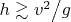 $h \gtrsim {{v^2 } \mathord{\left/ {\vphantom {{v^2 } 2}} \right. \kern-\nulldelimiterspace} g}$