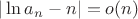 $|\ln a_n-n|=o(n)$