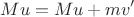 $$Mu = Mu + mv'$$