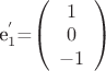 $ $e_1^'$=\left( \begin{array}{c} 1 & 0 & -1\end{array} \right) $
