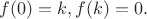 $f(0)=k, f(k)=0.$