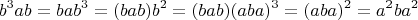 $$b^3ab = bab^3 = (bab)b^2 = (bab)(aba)^3 = (aba)^2 = a^2ba^2$$