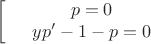 $$\left[
\begin{array}{rcl}
&p=0& \\
&yp'-1-p=0& \\
\end{array}
\right.$$