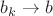 $b_k \rightarrow b$