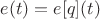 $e(t)=e[q](t)$