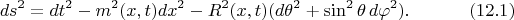 $$ds^2=dt^2-m^2(x,t)dx^2-R^2(x,t)(d\theta^2+\sin^2\theta\,d\varphi^2).\eqno(12.1)$$