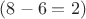 $(8-6=2)$