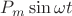 $P_m \sin \omega t$