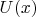 $ U(x)$