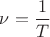 ${\nu}=\dfrac{1}{T}$