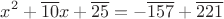 $$x^2+\overline{10}x+\overline{25}=-\overline{157}+\overline{221}$$