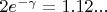 $2e^{-\gamma}=1.12...$