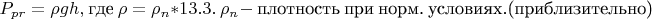 $P_{pr} = {\rho g h} ,$ где \rho = \rho_n * 13.3. $ \rho_n -$ плотность  при норм. условиях.(приблизительно)