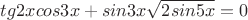 $tg2x cos3x + sin3x $\sqrt{2sin5x}=0$