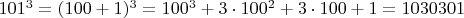 $101^3 = (100 + 1)^3 = 100^3 + 3 \cdot 100^2 + 3 \cdot 100 + 1 = 1030301$
