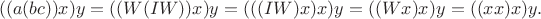 $$((a(bc))x)y = ((W(IW))x)y = (((IW)x)x)y = ((Wx)x)y = ((xx)x)y.$$