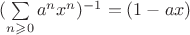 $(\sum\limits_{n\geqslant0} {a^n x^n})^{-1}=(1-ax)$