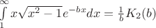 $\[\int\limits_1^\infty  {x\sqrt {{x^2} - 1} {e^{ - bx}}dx}  = \frac{1}{b}{K_2}(b)\]$