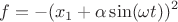 $$f=-(x_1+\alpha \sin(\omega t))^2$$