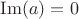 $\operatorname{Im}(a)=0$ $\operatorname{Im}(a)=0$