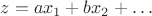 $z=ax_1+bx_2+\ldots$