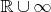 $\mathbb{R}\cup{\infty}$