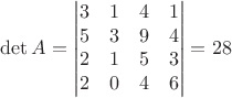 $$\det A=\begin{vmatrix}
 3 & 1 & 4 & 1 \\
 5 & 3 & 9 & 4 \\
 2 & 1 & 5 & 3 \\
 2 & 0 & 4 & 6
\end{vmatrix}=28$$