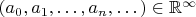 $(a_0 , a_1 , \dots , a_n, \dots) \in \mathbb{R}^\infty$