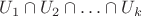 $U_1\cap U_2\cap \ldots \cap U_k$