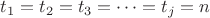 $t_1= t_2= t_3= &hellip;=t_j= n$
