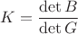 $$K=\frac{\det B}{\det G}$$