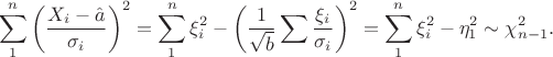 $$\sum_1^n\left(\dfrac{X_i - \hat a}{\sigma_i}\right)^2 = \sum_1^n \xi_i^2 - \left(\dfrac{1}{\sqrt{b}}\sum\dfrac{\xi_i}{\sigma_i}\right)^2 = \sum_1^n \xi_i^2 - \eta_1^2 \sim \chi^2_{n-1}.$$