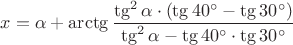 $x=\alpha+\arctg {\dfrac{\tg^2\alpha\cdot (\tg{40^\circ}-\tg{30^\circ})}{\tg^2\alpha-\tg{40^\circ}\cdot \tg{30^\circ}}}$