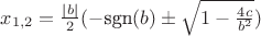 $x_{1,2} = \frac{|b|}{2}(-\text{sgn}(b) \pm \sqrt{1 - \frac{4c}{b^2}})$