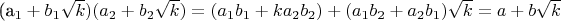 (a_1  + b_1 \sqrt k )(a_2  + b_2 \sqrt k ) = (a_1 b_1  + ka_2 b_2 ) + (a_1 b_2  + a_2 b_1 )\sqrt k  = a + b\sqrt k