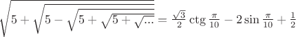 $\sqrt{5+\sqrt{5-\sqrt{5+\sqrt{5+\sqrt{...}}}}}=\frac{\sqrt{3}}{2}\ctg{\frac{\pi}{10}}-2\sin{\frac{\pi}{10}}+\frac{1}{2}$