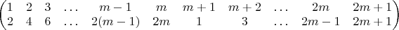 $\setcounter{MaxMatrixCols}{11}\begin{pmatrix}1 & 2 & 3 & \ldots & m-1 & m & m+1 & m+2 & \ldots & 2m & 2m+1\\
2 & 4 & 6 & \ldots & 2(m-1) & 2m & 1 & 3 & \ldots & 2m-1 & 2m+1
\end{pmatrix}$