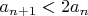 $a_{n+1}<2a_{n}$