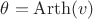 $\theta = \mathrm{Arth}(v)$