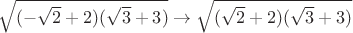 $\sqrt{(-\sqrt2+2)(\sqrt3+3)}\to \sqrt{(\sqrt2+2)(\sqrt3+3)}$