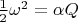 $ \frac{1}{2} \omega^2 = \alpha Q$